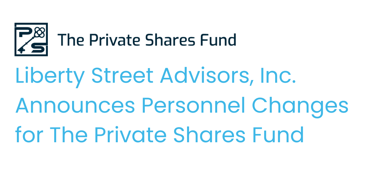 Liberty Street Advisors, Inc. Announces Personnel Changes for The Private Shares Fund